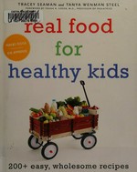 Real food for healthy kids : 200+ easy, wholesome recipes / Tracey Seaman and Tanya Wenman Steel.