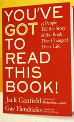 You've got to read this book : inspiring stories about the life-changing power of books / [compiled by] Jack Canfield, Gay Hendricks with Carol Kline.