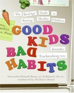Good kids, bad habits : the RealAge guide to raising healthy children / Jennifer Trachtenberg.