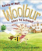 Ready or not, Woolbur goes to school / by Leslie Helakoski ; pictures by Lee Harper.