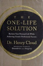 The one-life solution : reclaim your personal life while achieving greater professional success / Henry Cloud.