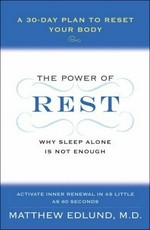 The power of rest : why sleep alone is not enough : a 30-day plan to reset your body / Matthew Edlund.