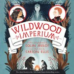 Wildwood imperium / Colin Meloy ; illustrations by Carson Ellis.