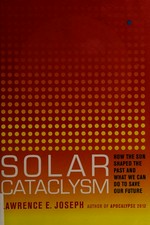 Solar cataclysm : how the sun shaped the past and what we can do to save our future / Lawrence E. Joseph.