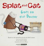 Splat the cat goes to the doctor / text by Catherine Hapka ; illustrations by Loryn Brantz ; based on the bestselling books by Rob Scotton.