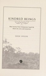 Kindred beings : what seventy-three chimpanzees taught me about life, love, and connection / Sheri Speede.