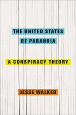The United States of paranoia : a conspiracy theory / Jesse Walker.