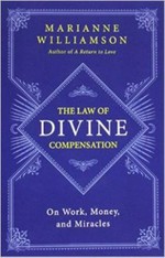 The law of divine compensation : on work, money, and miracles / Marianne Williamson.