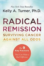 Radical remission : surviving cancer against all odds / Kelly A. Turner.