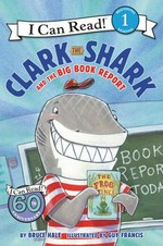 Clark the shark and the big book report / written by Bruce Hale ; illustrated by Guy Francis.