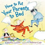 How to put your parents to bed / by Mylisa Larsen ; illustrated by Babette Cole.