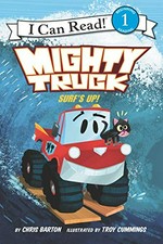 Mighty Truck. by Chris Barton ; illustrated by Troy Cummings. Surf's up! /