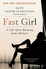 Fast girl : a life spent running from madness / Suzy Favor Hamilton.