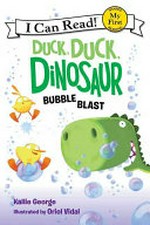Duck, duck, dinosaur. written by Kallie George ; illustrated by Oriol Vidal. Bubble blast /
