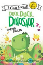 Duck, duck, dinosaur. Spring smiles / Kallie George ; illustrated by Oriol Vidal.