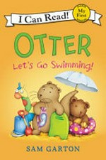 Otter : let's go swimming! / by Sam Garton.