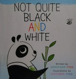 Not quite black and white / written by Jonathan Ying ; illustrated by Victoria Ying.