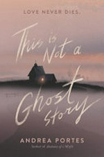 This is not a ghost story / Andrea Portes.