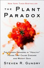 The plant paradox : the hidden dangers in "healthy" foods that cause disease and weight gain / Steven R. Gundry, MD with Olivia Bell Buehl.