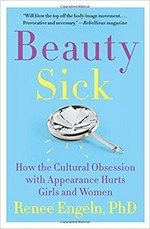 Beauty sick : how the cultural obsession with appearance hurts girls and women / Renee Engeln, Ph.D.