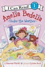 Amelia Bedelia. by Herman Parish ; pictures by Lynne Avril. Under the weather /