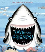 Save your friends! / Hyewon Kyung.