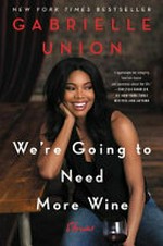 We're going to need more wine : stories that are funny, complicated, and true / Gabrielle Union.