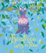 Beatrice was a tree / Joyce Hesselberth.