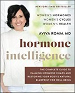 Hormone intelligence : the complete guide to calming hormone chaos and restoring your body's natural blueprint for well-being / Aviva Romm.