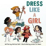 Dress like a girl / written by Patricia Toht ; illustrated by Lorian Tu-Dean.