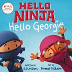 Hello ninja, hello Georgie / by N.D. Wilson ; illustrated by Forrest Dickison.