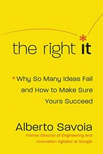 The right it : why so many ideas fail and how to make sure yours succeed / Alberto Savoia.