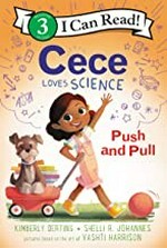 Cece loves science : push and pull / by Kimberly Derting and Shelli Johannes ; illustrations by Vashti Harrison.