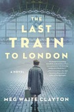 The last train to London : a novel / Meg Waite Clayton.