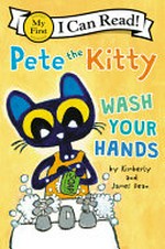 Pete the kitty : wash your hands / by Kimberly and James Dean.