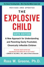 The explosive child : a new approach for understanding and parenting easily frustrated, chronically inflexible children / Ross W. Greene, Ph.D..