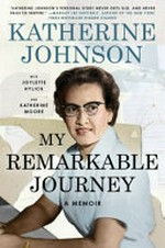My remarkable journey : a memoir / Katherine Johnson with Joylette Hylick and Katherine Moore ; foreword by Dr. Yvonne Darlene Cagle.