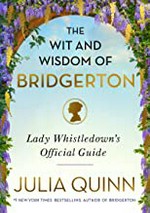 The wit and wisdom of Bridgerton : Lady Whistledown's official guide / Julia Quinn.