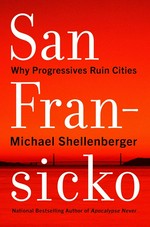 San Fransicko : why progressives ruin cities / Michael Shellenberger.