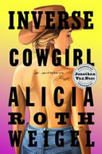 Inverse cowgirl : a memoir / Alicia Roth Weigel ; foreword by Jonathan Van Ness.