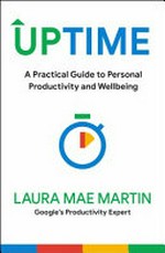 Uptime : a practical guide to personal productivity and wellbeing / Laura Mae Martin, Google's productivity expert.