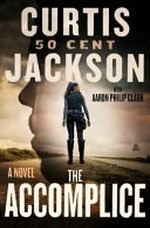 The accomplice : a novel / Curtis "50 Cent" Jackson, Aaron Philip Clark.