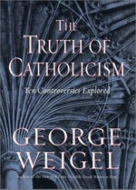 The truth of Catholicism : ten controversies explored / George Weigel.