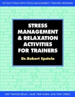 Stress management and relaxation activities for trainers / Robert Epstein