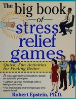 The big book of stress-relief games : quick, fun activities for feeling better / Robert Epstein.