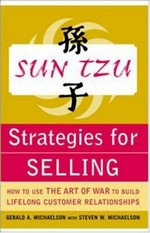 Sun Tzu strategies for selling : how to use the art of war to build lifelong customer relationships / by Gerald A. Michaelson.