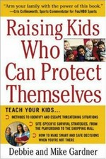 Raising kids who can protect themselves / Debbie and Mike Gardner.