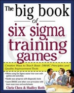 The big book of six sigma training games : creative ways to teach basic DMAIC principles and quality improvement tools / Chris Chen, Hadley Roth.