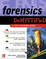 Forensics demystified / Barry A.J. Fisher, David R. Fisher, Jason Kolowski ; with a foreword by Peter Pizzola.