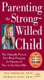 Parenting the strong-willed child : the clinically proven five-week program for parents of two- to six-year-olds / Rex Forehand, Nicholas Long.